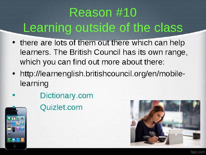 Reason #10 Learning outside of the class • there are lots of them out there which can help learners. The British Council has it