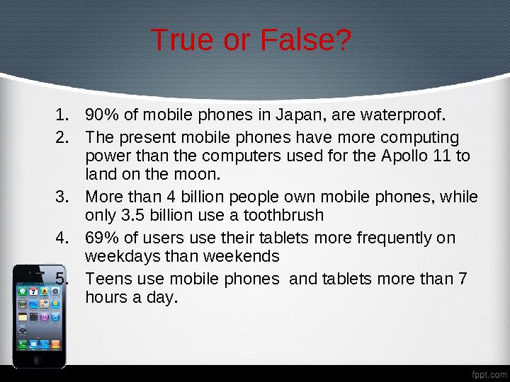 True or False? 1. 90% of mobile phones in Japan, are waterproof. 2. The present mobile phones have more computing power than