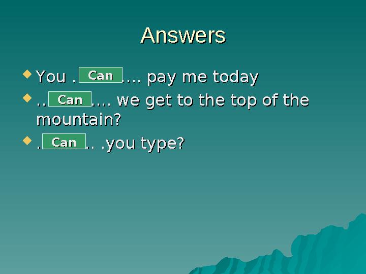 AnswersAnswers  You …………. pay me todayYou …………. pay me today  …………………… .. we get to the top of the .. we get to the top of the