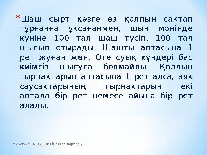 * Шаш сырт көзге өз қалпын сақтап тұрғанға ұқсағанмен, шын мәнінде күніне 100 тал шаш түсіп, 100 тал шығып оты