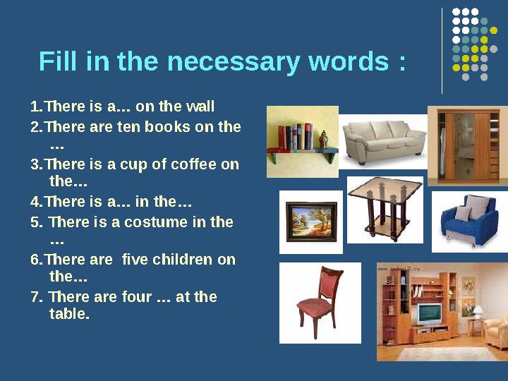 Fill in the necessary words : 1.There is a… on the wall 2.There are ten books on the … 3.There is a cup of coffee on the…