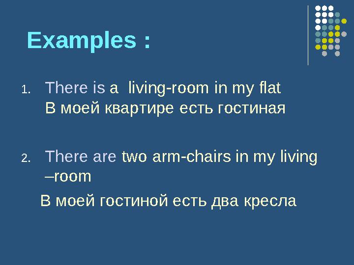 Examples : 1. There is a living-room in my flat В моей квартире есть гостиная 2. There are two arm-chairs in my li