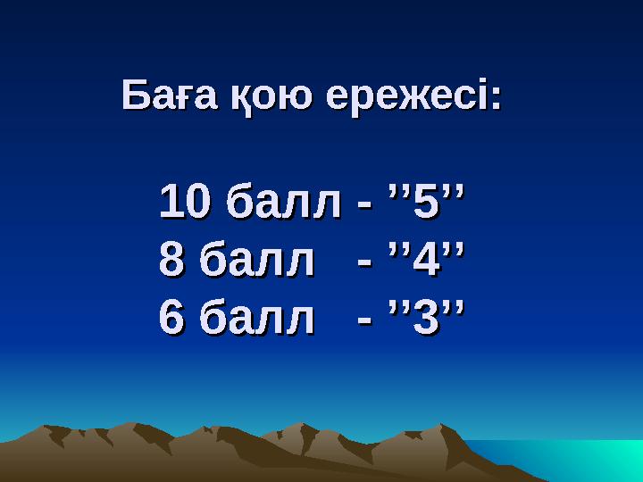 Баға қою ережесі:Баға қою ережесі: 10 балл - 10 балл - ’’’’ 55 ’’’’ 8 балл - 8 балл - ’’’’ 44 ’’’’ 6 балл - 6 балл -