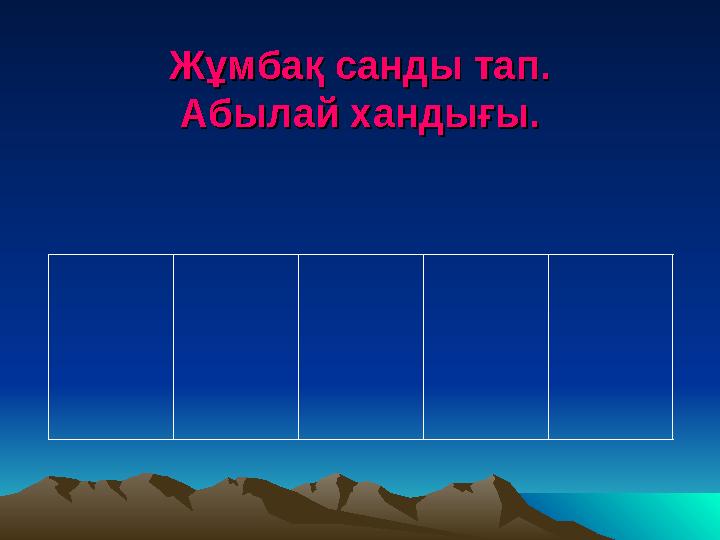 Жұмбақ санды тап.Жұмбақ санды тап. Абылай хандығы.Абылай хандығы.