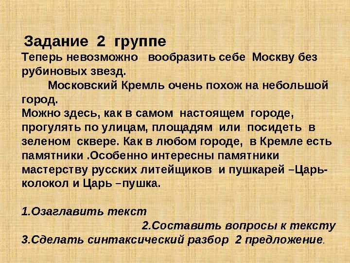 Задание 2 группе Теперь невозможно вообразить себе Москву без рубиновых звезд. Московский Кремль очень похож