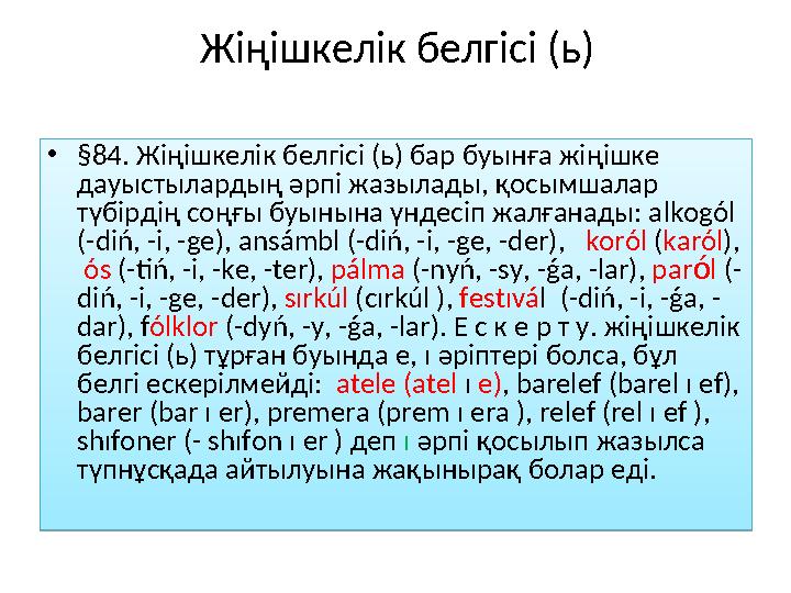 Жіңішкелік белгісі (ь) • §84. Жіңішкелік белгісі (ь) бар буынға жіңішке дауыстылардың әрпі жазылады, қосымшалар түбірдің соңғ
