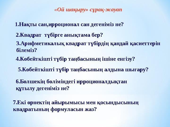 «Ой шақыру» сұрақ-жауап 1.Нақты сан,ирроционал сан дегеніміз не? 2.Квадрат түбірге анықтама бер? 3.Арифметикалық квадрат түбір