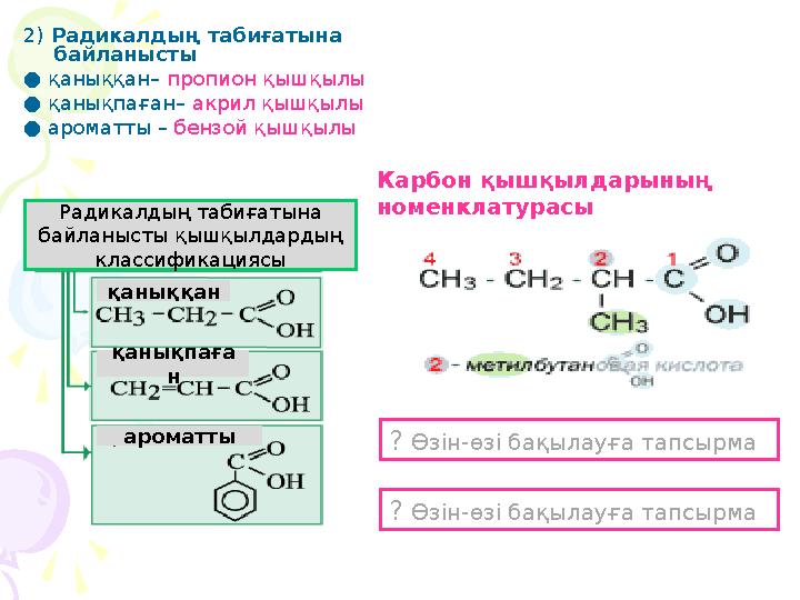 2) Радикалдың табиғатына байланысты ● қаныққан– пропион қышқылы ● қанықпаған– акрил қышқылы ● ароматты – бензой қышқылы