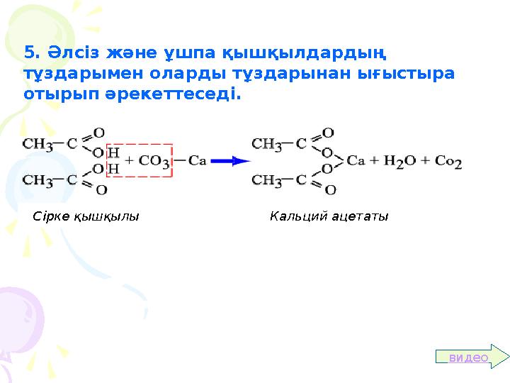 5. Әлсіз және ұшпа қышқылдардың тұздарымен оларды тұздарынан ығыстыра отырып әрекеттеседі. видеоСірке қышқылы Кальций ацетаты