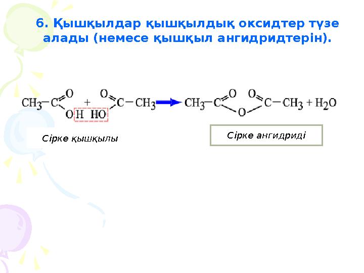 6 . Қышқылдар қышқылдық оксидтер түзе алады (немесе қышқыл ангидридтерін). Сірке қышқылы Сірке ангидриді