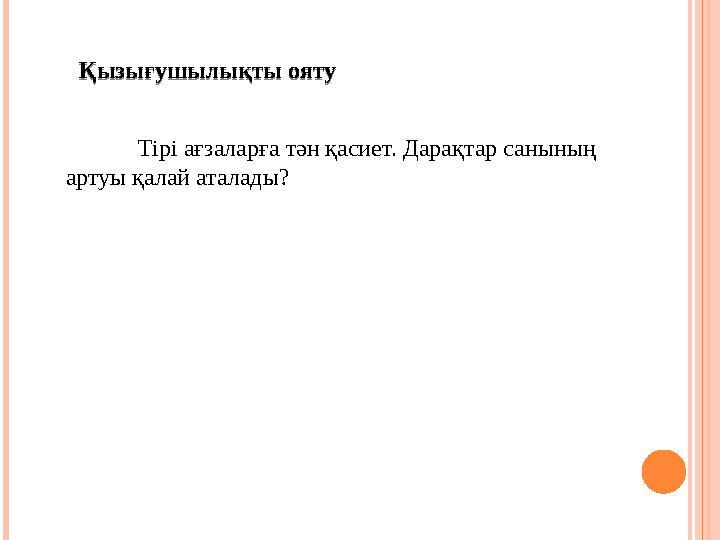 Тірі ағзаларға тән қасиет. Дарақтар санының артуы қалай аталады? Қызығушылықты ояту Қызығушылықты ояту