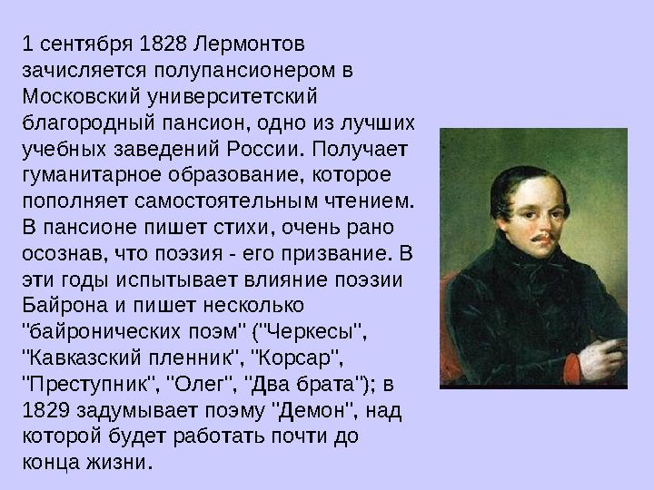 1 сентября 1828 Лермонтов зачисляется полупансионером в Московский университетский благородный пансион, одно из лучших учебн