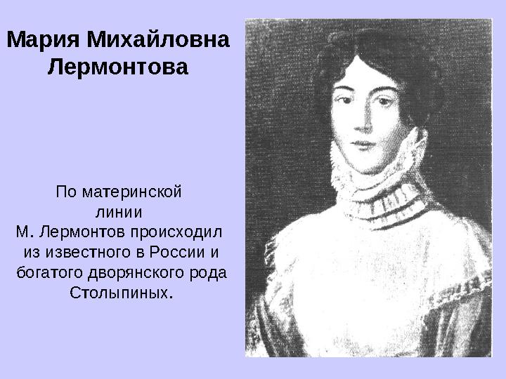 Мария Михайловна Лермонтова По материнской линии М. Лермонтов происходил из известного в России и богатого дворянского ро