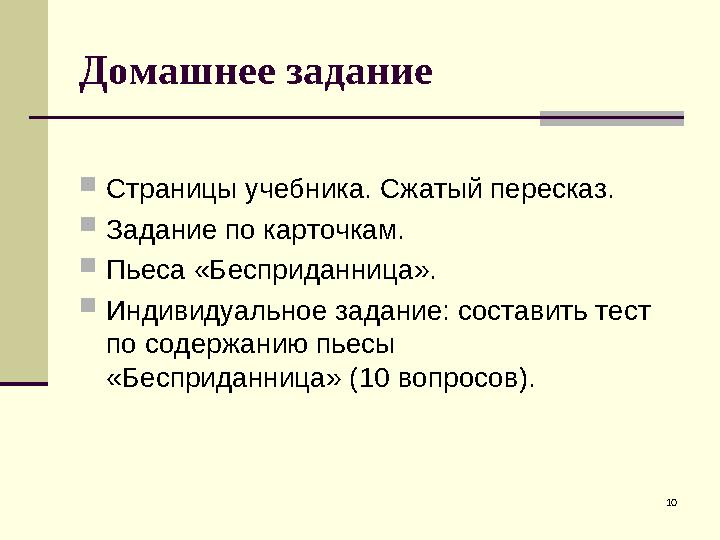 10Домашнее задание  Страницы учебника. Сжатый пересказ.  Задание по карточкам.  Пьеса «Бесприданница».  Индивидуальное зада