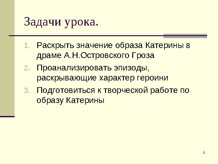 3Задачи урока. 1. Раскрыть значение образа Катерины в драме А.Н.Островского Гроза 2. Проанализировать эпизоды, раскрывающие ха