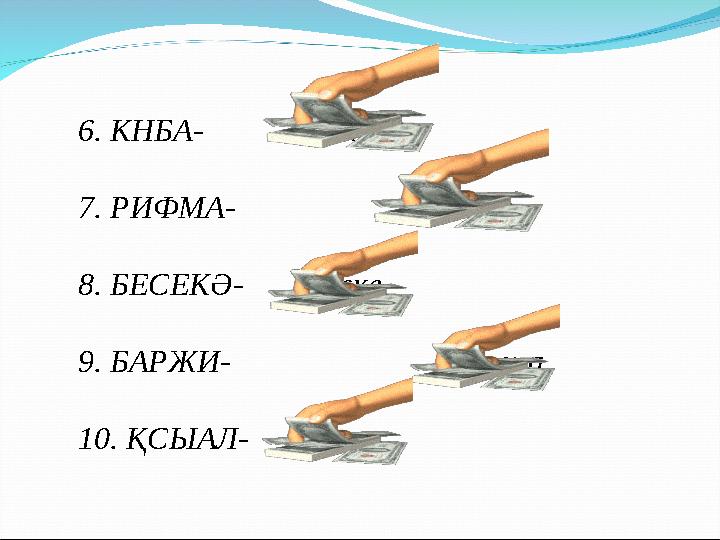6. КНБА- Банк. 7. РИФМА- Фирма. 8. БЕСЕКӘ- Бәсеке. 9. БАРЖИ-