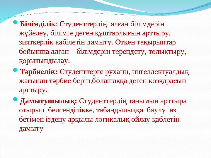 Білімділік : Студенттердің алған білімдерін жүйелеу, білімге деген құштарлығын арттыру, зияткерлік қабілетін дамыту. Өткен