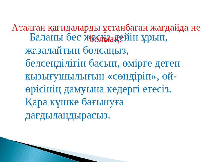 Баланы бес жасқа дейін ұрып, жазалайтын болсаңыз, белсенділігін басып, өмірге деген қызығушылығын «сөндіріп», ой- өрісінің