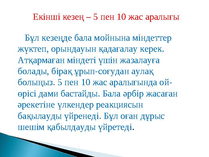 Бұл кезеңде бала мойнына міндеттер жүктеп, орындауын қадағалау керек. Атқармаған міндеті үшін жазалауға болады, бірақ ұры