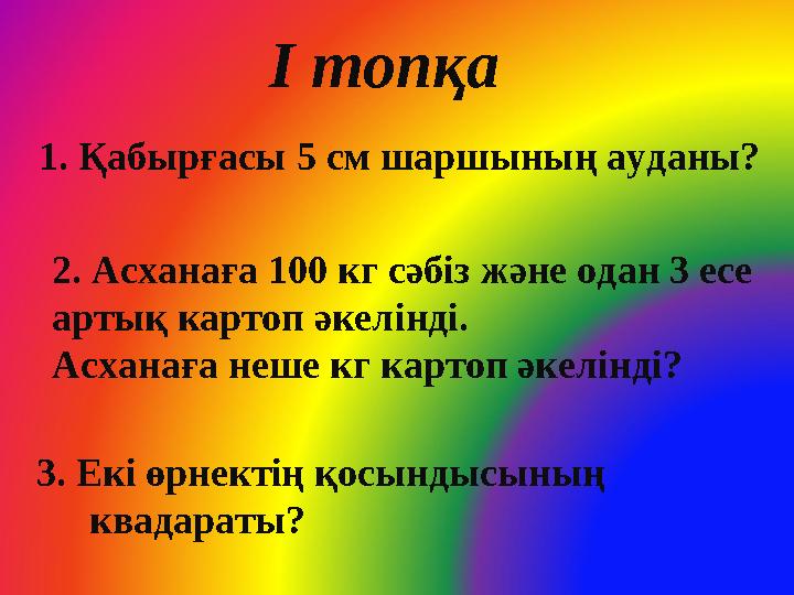 І топқа 3. Екі өрнектің қосындысының квадараты?1. Қабырғасы 5 см шаршының ауданы? 2. Асханаға 100 кг сәбіз және одан 3 есе арт