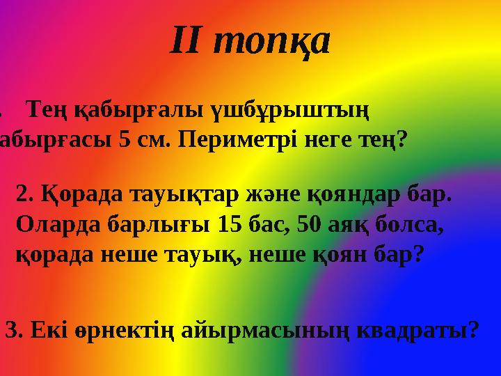 ІІ топқа 3. Екі өрнектің айырмасының квадраты? 1. Тең қабырғалы үшбұрыштың қабырғасы 5 см. Периметрі неге тең? 2. Қорада тауықт