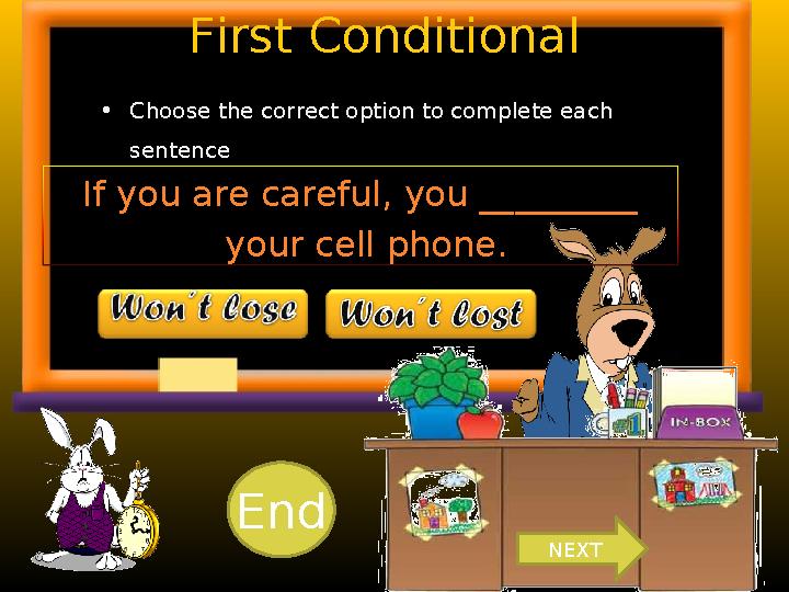 First Conditional • Choose the correct option to complete each sentence . If you are careful, you _________ your cell phone.