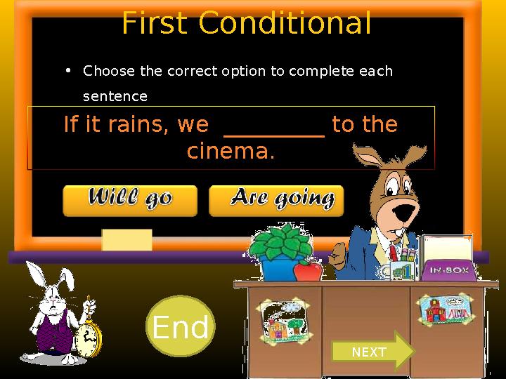 First Conditional • Choose the correct option to complete each sentence . If it rains, we _________ to the cinema. 10 9876543