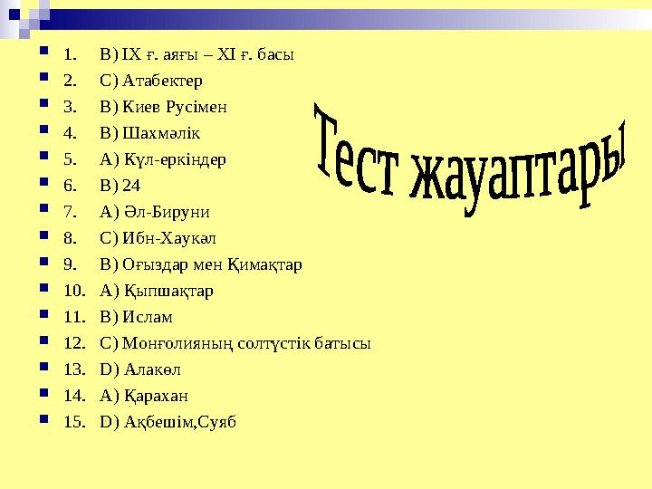  1. В) I Х ғ. аяғы – Х I ғ. басы  2. С) Атабектер  3. В) Киев Русімен  4. В) Шахмәлік  5. А) Күл-еркі
