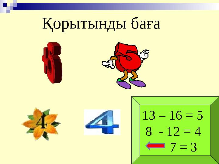 Қорытынды баға 13 – 16 = 5 8 - 12 = 4 7 = 3