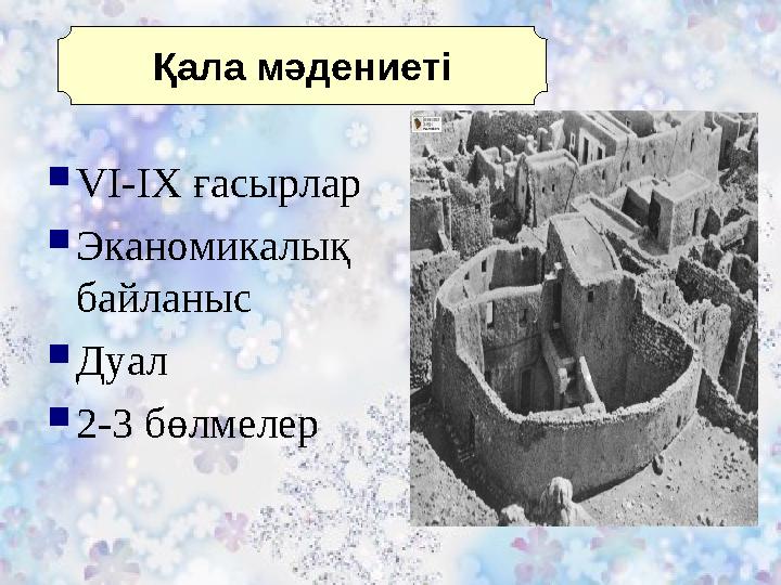  VI-IX ғасырлар  Эканомикалық байланыс  Дуал  2-3 бөлмелер Қала мәдениеті