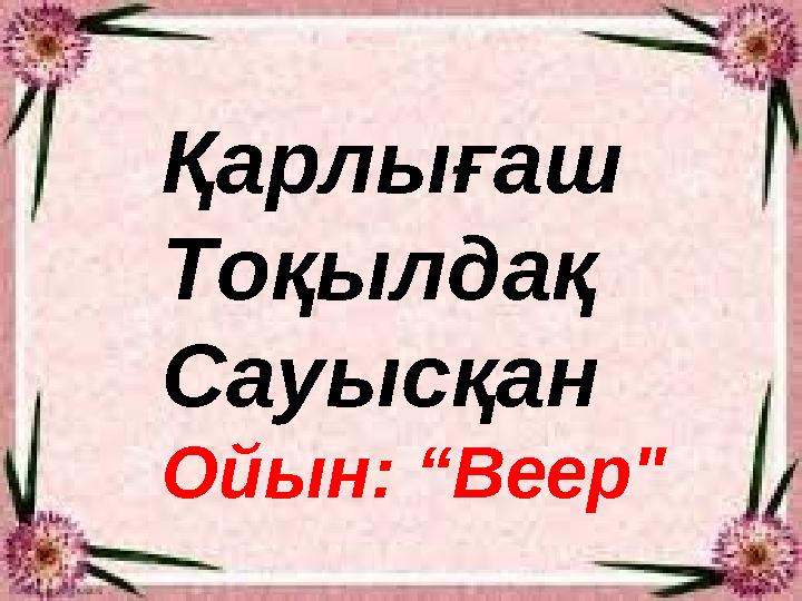 Қарлығаш Тоқылдақ Сауысқан Ойын: “Веер"