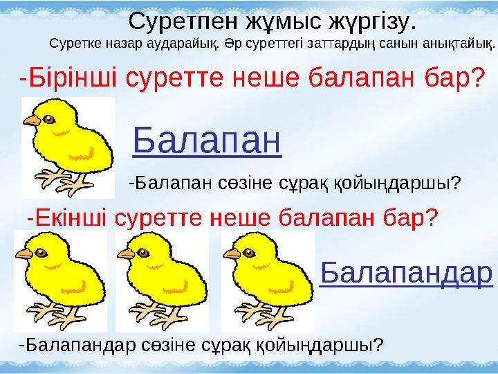 Суретпен жұмыс жүргізу. Суретке назар аударайық. Әр суреттегі заттардың санын анықтайық. -Бірінші суретте неше балапан бар? -Бал