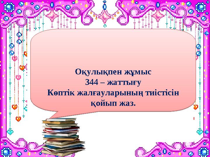 Оқулықпен жұмыс 344 – жаттығу Көптік жалғауларының тиістісін қойып жаз.Оқулықпен жұмыс 344 – жаттығу Көптік жалғауларының тиіст