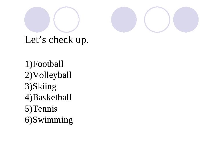 Let’s check up. 1)Football 2)Volleyball 3)Skiing 4)Basketball 5)Tennis 6)Swimming