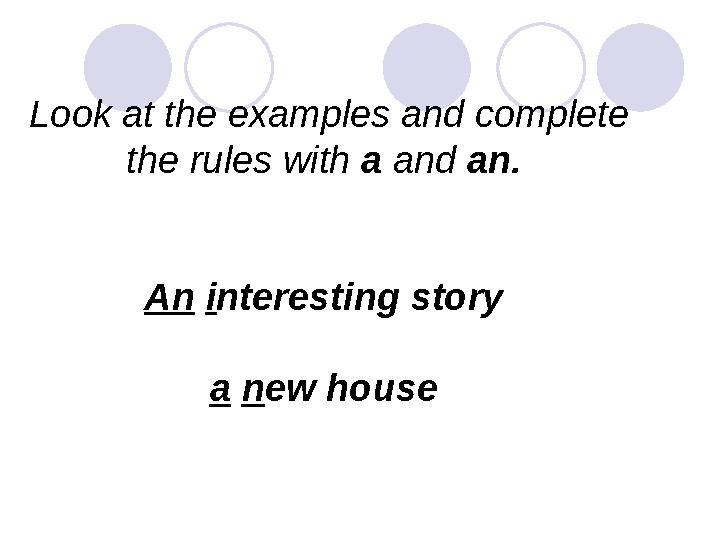 Look at the examples and complete the rules with a and an. An i nteresting story a n ew house