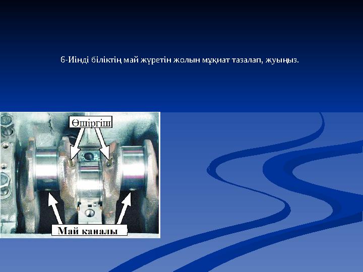 6-Иінді біліктің май жүретін жолын мұқиат тазалап, жуыңыз.