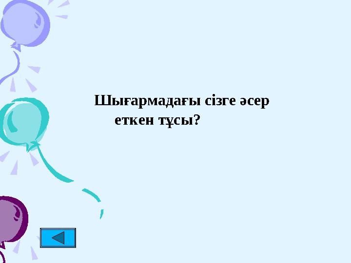 Шы ғармадағы сізге әсер еткен тұсы ?