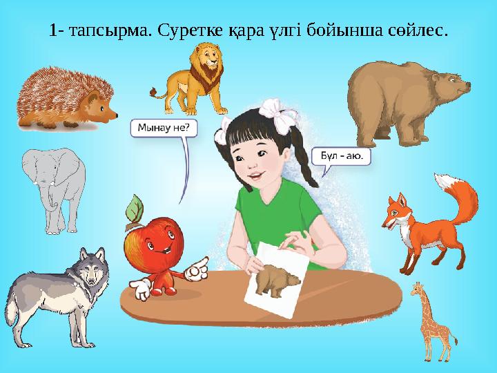 1- тапсырма. Суретке қара үлгі бойынша сөйлес.
