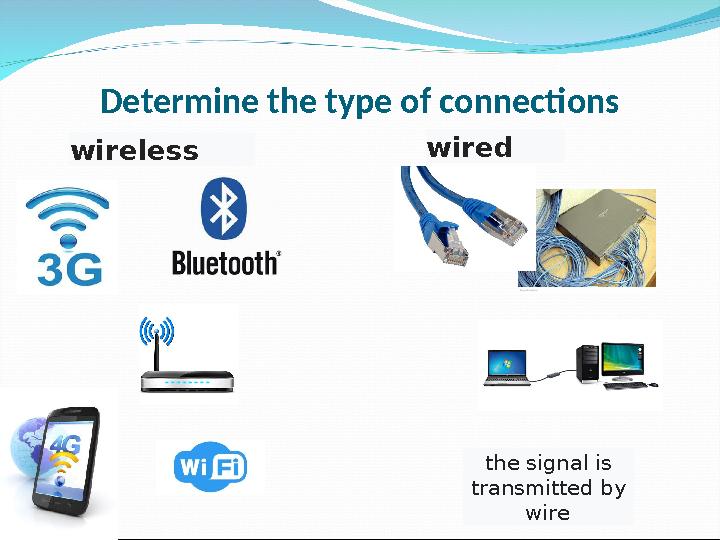 Determine the type of connections wireless wired the signal is transmitted by wire