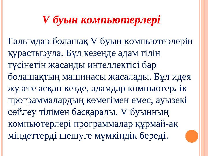 Ғалымдар болашақ V буын компьютерлерін құрастыруда. Бұл кезеңде адам тілін түсінетін жасанды интеллектісі бар болашақтың ма