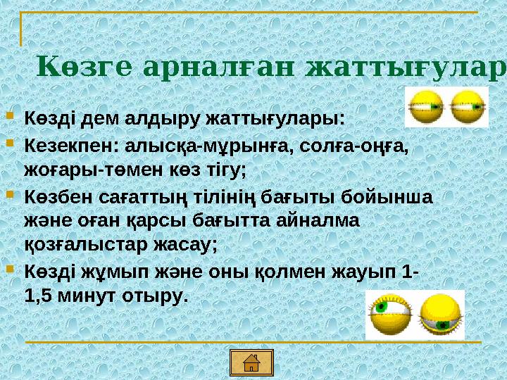 Көзге арналған жаттығулар  Көзді дем алдыру жаттығулары:  Кезекпен: алысқа-мұрынға, солға-оңға, жоғары-төмен көз тігу;  Көзб
