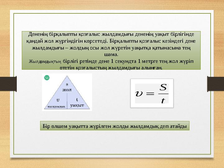Дененің бірқалыпты қозғалыс жылдамдығы дененің уақыт бірлігінде қандай жол жүргіндігін көрсетеді. Бірқалыпты қозғалыс кезіндегі