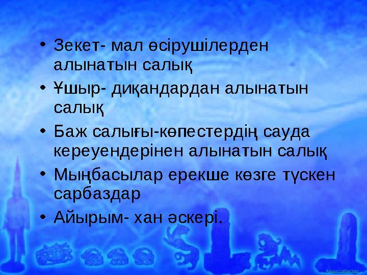 Ашық сабақтар• Зекет- мал өсірушілерден алынатын салық • Ұшыр- диқандардан алынатын салық • Баж салығы-көпестердің сауда кере