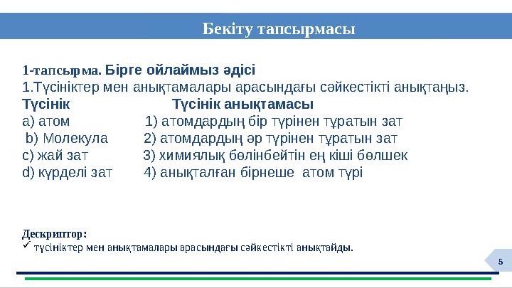 5Бекіту тапсырмасы Дескриптор:  түсініктер мен анықтамалары арасындағы сәйкестікті анықтайды.1-тапсырма. Бірге ойлаймыз