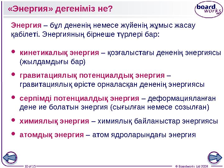 10 of 15 © Boardworks Ltd 2009«Энергия» дегеніміз не ? Энергия – бұл дененің немесе жүйенің жұмыс жасау қабілеті. Энергия