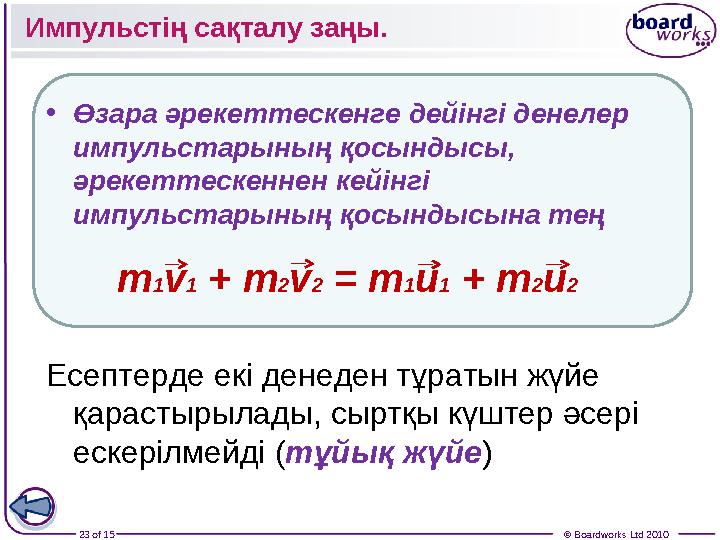 23 of 15 © Boardworks Ltd 2010• Өзара әрекеттескенге дейінгі денелер импульстарының қосындысы, әрекеттескеннен кейінгі импул