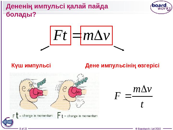 8 of 15 © Boardworks Ltd 2010Дененің импульсі қалай пайда болады?v m Ft   Күш импульсі Дене импульсінің өзгерісі t v m F