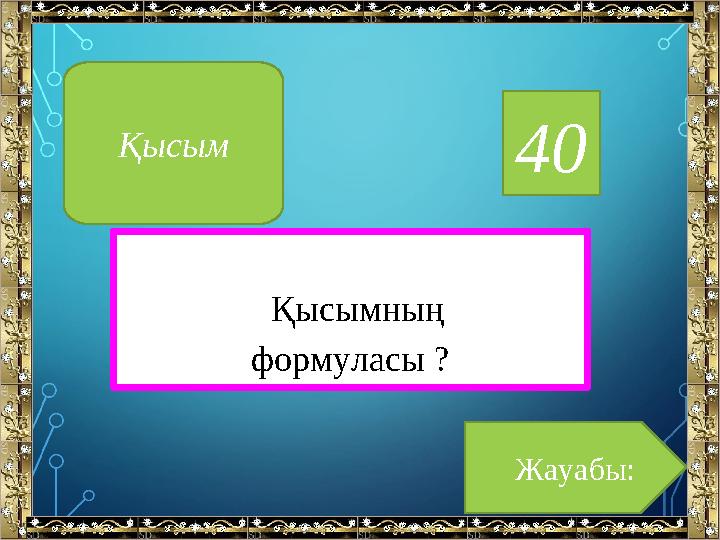 40 Жауабы:Қысым Қысымның формуласы ?