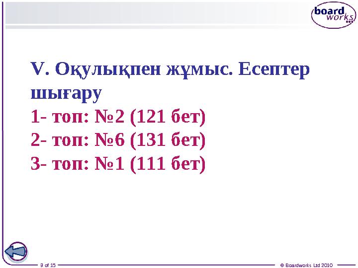 9 of 15 © Boardworks Ltd 2010V. Оқулықпен жұмыс. Есептер шығару 1- топ: №2 (121 бет) 2- топ: №6 (131 бет) 3- топ: №1 (111 бе