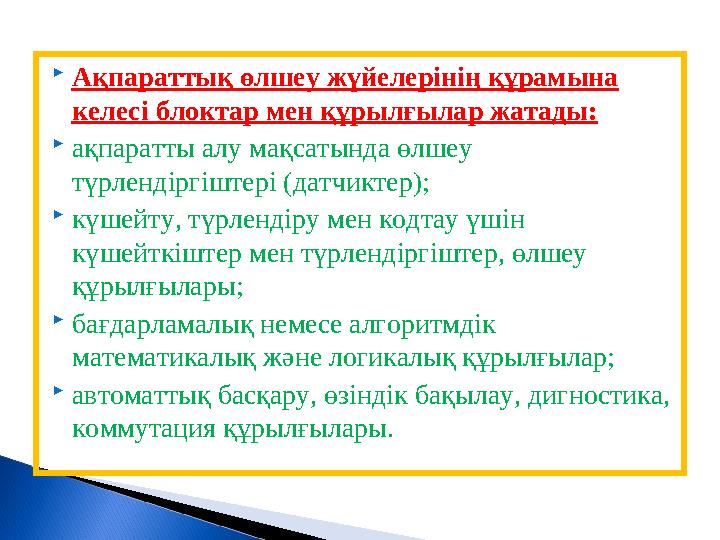  Ақпараттық өлшеу жүйелерінің құрамына келесі блоктар мен құрылғылар жатады:  ақпаратты алу мақсатында өлшеу түрлендіргіштер